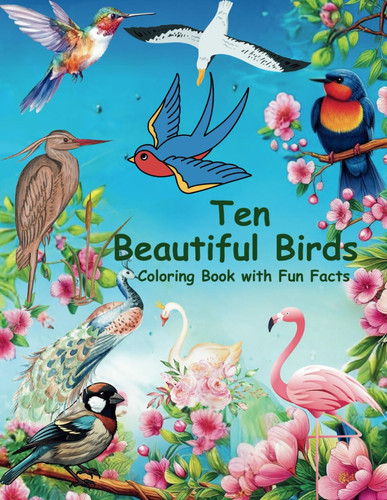 Beautiful Birds Coloring Book for Adults - Explore 'Ten Beautiful Birds' Across 40 Stunning Pages Depicting the Avian World, Complete with Fascinating Fun Facts, Offering a Serene Escape and Enhancing Focus.
