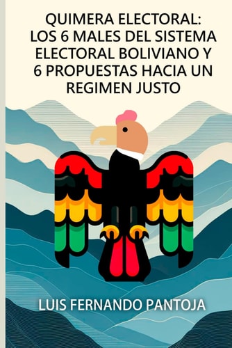 Quimera Electoral: Los 6 Males del Sistema Electoral Boliviano y 6 Propuestas Hacia un Régimen Justo (Spanish Edition)