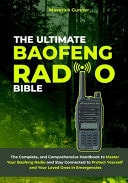 The Ultimate Baofeng Radio Bible - The Complete and Comprehensive Handbook to Master Your Baofeng Radio and Stay Connected to Protect Yourself and Your Loved Ones in Emergencies
