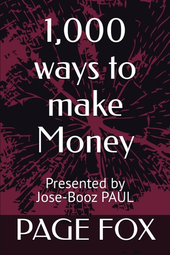 1,000 ways to make Money: by Page FOX; Presented by Jose-Booz PAUL
