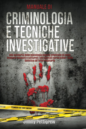 Manuale di criminologia e tecniche investigative.: Alla scoperta della psicologia oscura criminale di come vengono indagati e catturati i più spietati ... all'interrogatorio (Italian Edition)