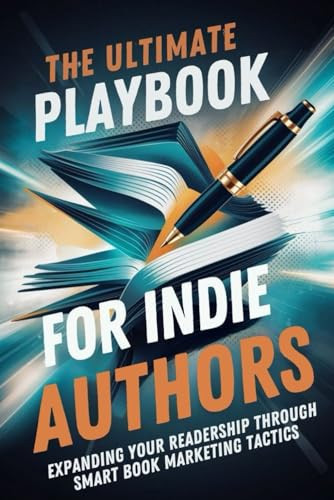 The Ultimate Playbook for Indie Authors: Expanding Your Readership Through Smart Book Marketing Tactics