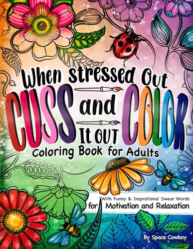 When Stressed Out Cuss and Color It Out: Coloring Book For Adults with Funny & Inspirational Swear Words for Motivation & Relaxation (Funny Gag Gift)