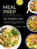 Meal Prep Cookbook for Weight Loss 28 Days Healthy Make-Ahead Eating Meals Plan and Recipes to Control Your Weight and Live Healthier