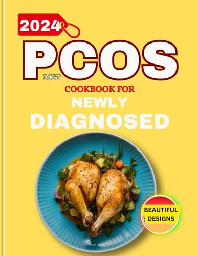 Pcos Diet Cookbook for Newly Diagnosed - The Complete Guide to Thrive with Flavorful Polycystic Recipes to Manage Ovary Syndrome by Uncovering the Root Cause of Your Symptoms , Regulate Your Hormones and Improve Fertility.