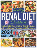 Healthy Renal Diet Cookbook - Explore 1000 Days of Kidney-Friendly Recipes with Low Sodium, Potassium, and Phosphorus.