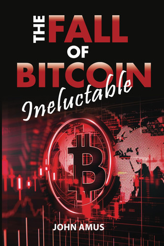 The Inevitable Fall of Bitcoin - Why Is Bitcoin Going to Collapse?: Is the Collapse of Bitcoin Possible? Yes, and Discover Why! Prepare for the Loss of Bitcoin's Value and Anticipate the Coming Crash.