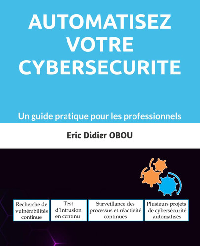 AUTOMATISEZ VOTRE CYBERSECURITE: Un guide pratique pour les professionnels (French Edition)