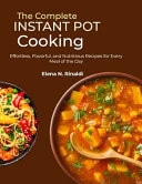 The Complete Instant Pot Cooking Effortless, Flavorful, and Nutritious Recipes for Every Meal of the Day