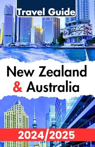 New Zealand and Australia Travel Guide 2024/2025: Your Complete Antipodes Adventure Handbook