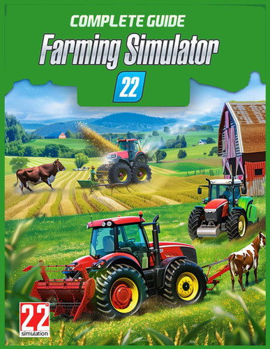 Farming Simulator 22 : COMPLETE GUIDE: Learn how to farm, how to effectively develop the economy of your farm.
