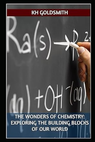The Wonders of Chemistry - Exploring The Building Blocks of Our World