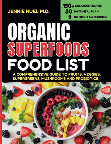ORGANIC SUPERFOOD FOOD LIST - A Comprehensive Guide to Fruits, Veggies, Super Greens, Mushrooms... and Probiotics for Health, Beauty and Vitality
