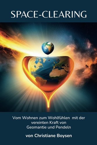 Space clearing: Vom Wohnen zum Wohlfühlen mit der vereinten Kraft von Geomantie und Pendeln (German Edition)