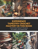 Experience Tapestry Crochet Mastery in this Book Unveil 6 Unique Projects for Accessories and Footwear in this Engaging Guide