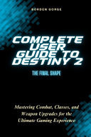 Complete User Guide to Destiny 2 The Final Shape: Mastering Combat, Classes, and Weapon Upgrades for the Ultimate Gaming Experience