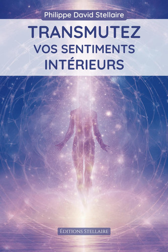 TRANSMUTEZ VOS SENTIMENTS INTÉRIEURS (French Edition)