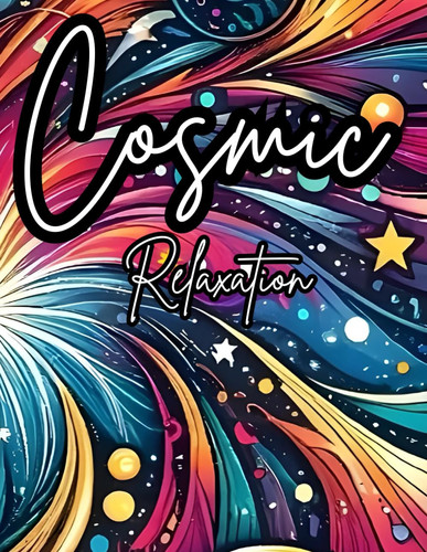 Cosmic Relaxation Coloring Book - Enjoy 50 Pages of Space Mandalas and Abstract Patterns for Coloring and Relaxation.
