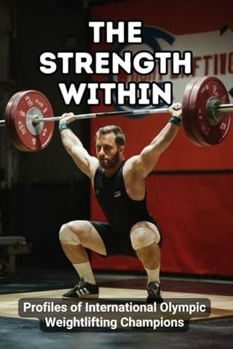 The Strength Within: Profiles of International Olympic Weightlifting Champions