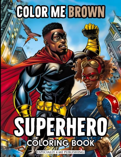 Color Me Brown - SUPERHERO Coloring Book: Showcasing the Strength and Diversity of Black SUPERHEROES, Featuring Inspiring Illustrations of Courage, Justice and Perseverance for Artists of All Ages.