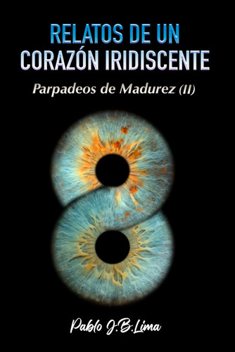 Relatos de un corazón iridiscente: Parpadeos de madurez (Spanish Edition)