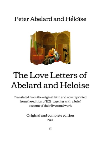 The Love Letters of Abelard and Heloise: Translated from the original latin and now reprinted from the edition of 1722: together with a brief account ... work | Original and complete edition (1901)