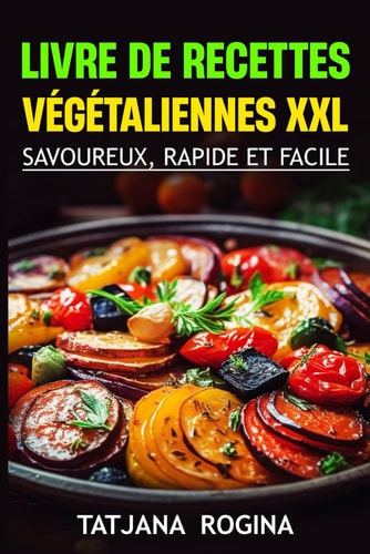 Livre de Recettes Végétaliennes XXL: Savoureux, Rapide et Facile (French Edition)
