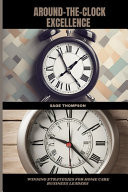 Around-The-Clock Excellence - Winning Strategies for Home Care Business Leaders
