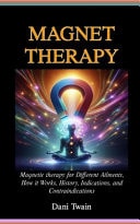 Magnet Therapy Magnetic Therapy for Different Ailments, How it Works, History, Indications, and Contraindications