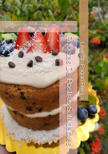 Recetas De Postres Saludables - Vegano, sin gluten, sin lacteos y sin azúcar.
