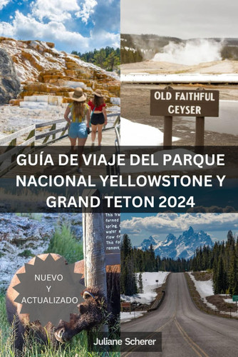 GUIA DE VIAJE DEL PARQUE NACIONAL YELLOWSTONE Y GRAND TETON 2024 - desbloqueando la aventura en... las joyas de america