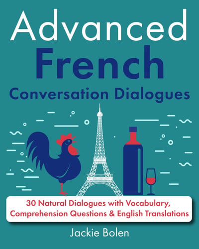Advanced French Conversation Dialogues - 30 Natural Dialogues with Vocabulary, Comprehension Questions & English Translations