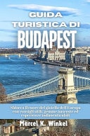 GUIDA TURISTICA DI BUDAPEST - sblocca il cuore del gioiello dell'europa con consigli utili, gemme... nascoste ed esperienze indimenticabili