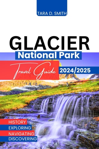 GLACIER NATIONAL PARK TRAVEL GUIDE 2024-2025