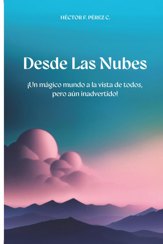 Desde Las Nubes: ¡Un mágico mundo a la vista de todos, pero aún inadvertido! (Spanish Edition)