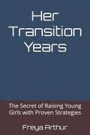 Her Transition Years - The Secret of Raising Young Girls with Proven Strategies