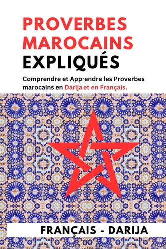 Proverbes marocains expliqués: Comprendre et Apprendre les Proverbes marocains en Darija et en Français (French Edition)