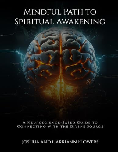Mindful Path to Spiritual Awakening Self Help, Lifestyle, Health/Wellness, Religion: Self Help, Lifestyle, health/wellness, religion A Neuroscience-Based Guide to Connecting with the Divine Source