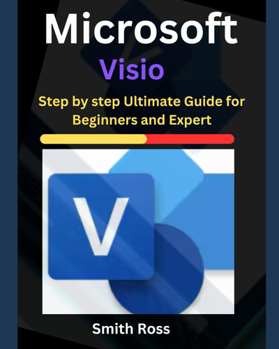 Microsoft Visio - Step by Step Ultimate Guide for Beginners and Expert