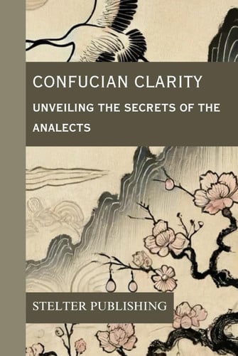 Confucian Clarity: Unveiling the Secrets of the Analects- Making Confucius Easy, Understandable, and Fun