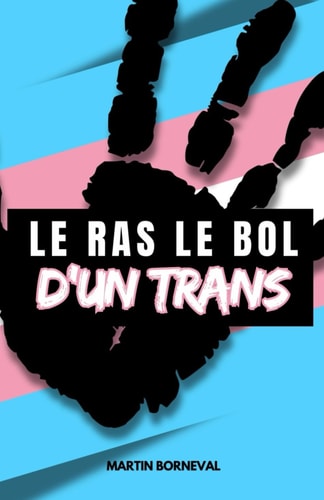 Le Ras le Bol d'un Trans: Récit et réaction d'un transgenre - non LGBT - non wokiste (French Edition)