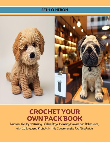 Crochet Your Own Pack Book - Discover the Joy of Making Lifelike Dogs, Including Huskies and Dalmatians, with 10 Engaging Projects in This Comprehensive Crafting Guide