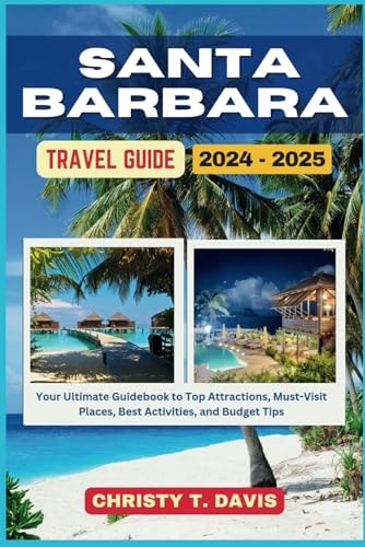 Santa Barbara Travel Guide 2024-2025: Your Ultimate Guidebook to Top Attractions, Must-Visit Places, Best Activities, and Budget Tips