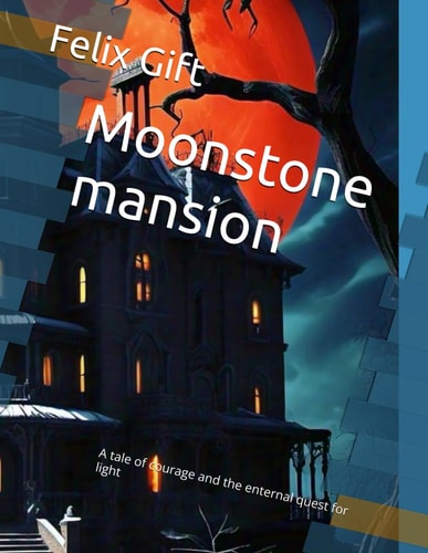 Moonstone Mansion - A Tale of Courage and the Enternal Quest for Light