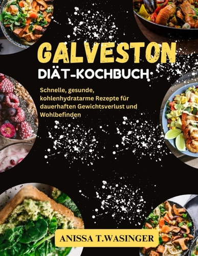 GALVESTON DIAT-KOCHBUCH - schnelle, gesunde, kohlenhydratarme rezepte fur dauerhaften... gewichtsverlust und wohlbefinden