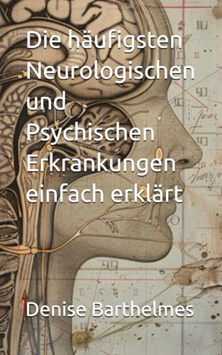 Die häufigsten Neurologischen und Psychischen Erkrankungen einfach erklärt (German Edition)