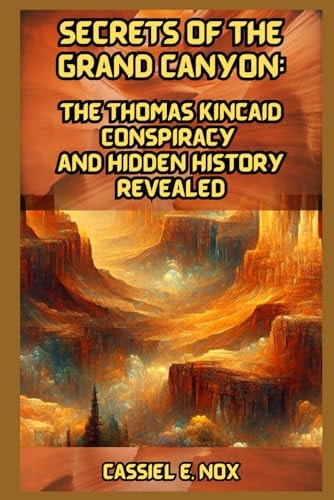 Secrets of the Grand Canyon:: The Thomas Kincaid Conspiracy and Hidden History Revealed