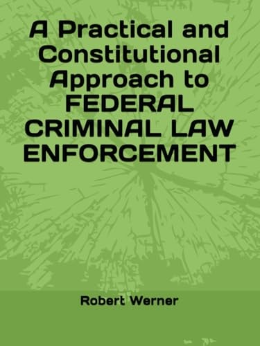 A Practical and Constitutional Approach to FEDERAL CRIMINAL LAW ENFORCEMENT