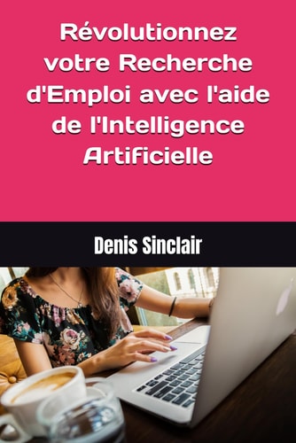 Révolutionnez votre Recherche d'Emploi ! Le Guide pratique pour trouver du travail grâce à l'Intelligence Artificielle