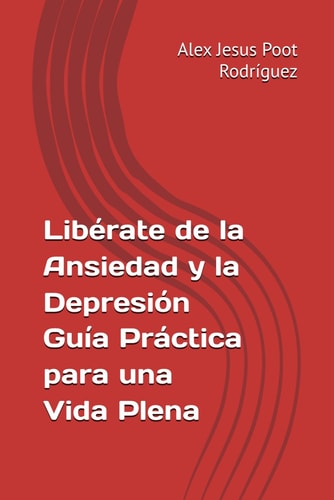 Libérate de la Ansiedad y la Depresión Guía Práctica para una Vida Plena